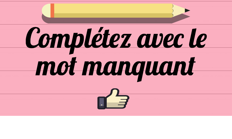 completez. avec le mot manquant